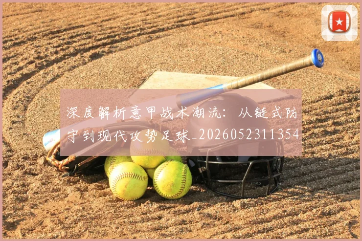 深度解析意甲战术潮流：从链式防守到现代攻势足球_20260523113548