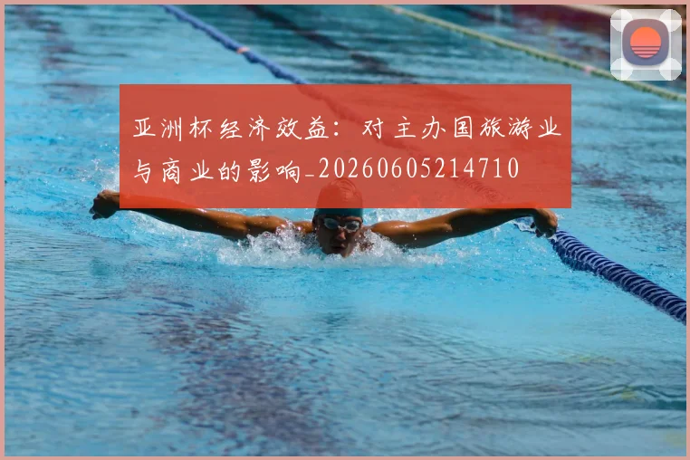 亚洲杯经济效益：对主办国旅游业与商业的影响_20260605214710