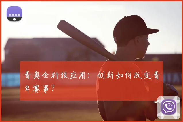 青奥会科技应用：创新如何改变青年赛事？