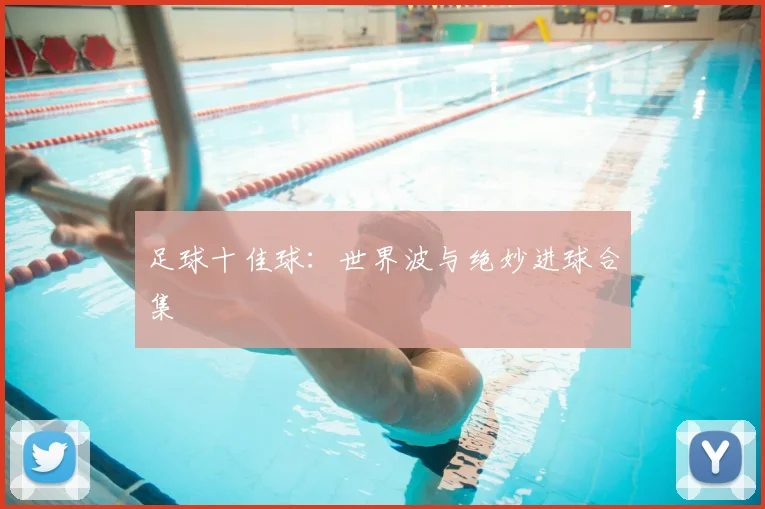 足球十佳球：世界波与绝妙进球合集
