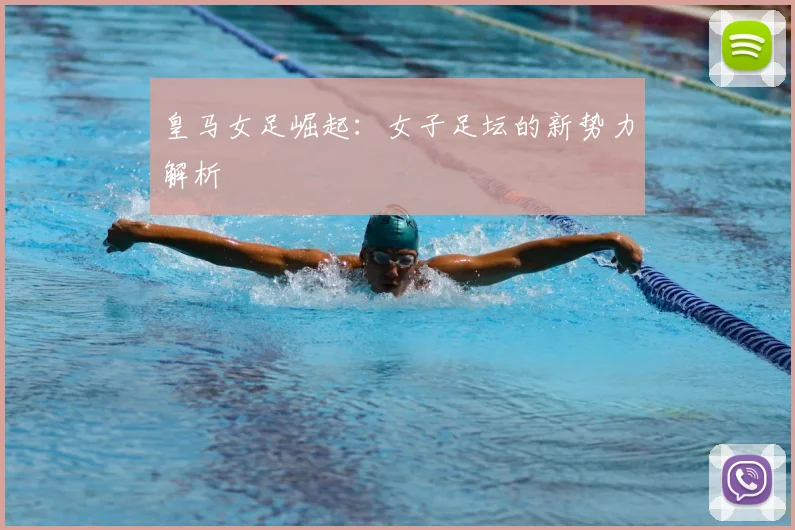 皇马女足崛起：女子足坛的新势力解析