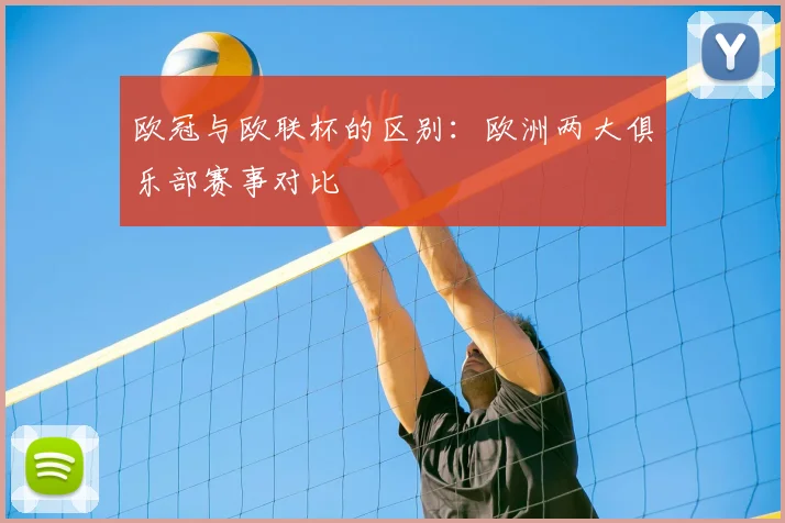 欧冠与欧联杯的区别：欧洲两大俱乐部赛事对比