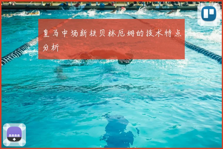 皇马中场新核贝林厄姆的技术特点分析