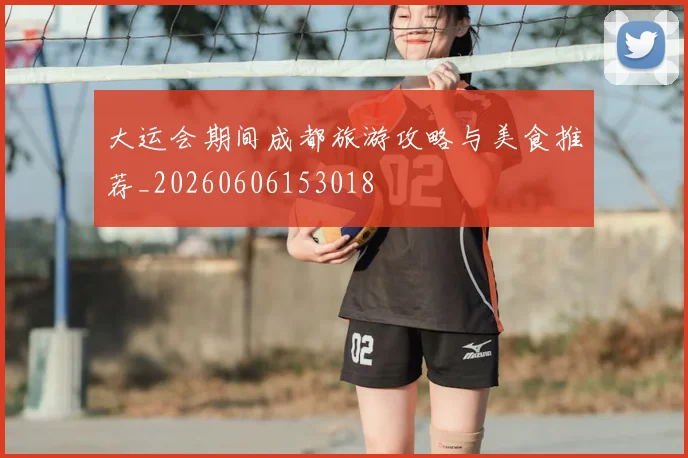 大运会期间成都旅游攻略与美食推荐_20260606153018