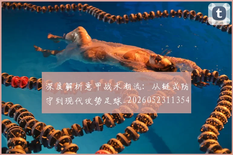 深度解析意甲战术潮流:从链式防守到现代攻势足球_20260523113548