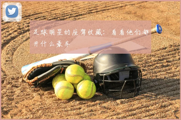 足球明星的座驾收藏：看看他们都开什么豪车
