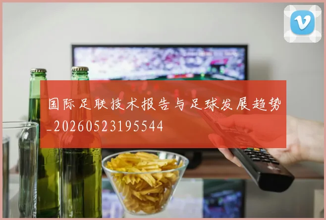 国际足联技术报告与足球发展趋势_20260523195544