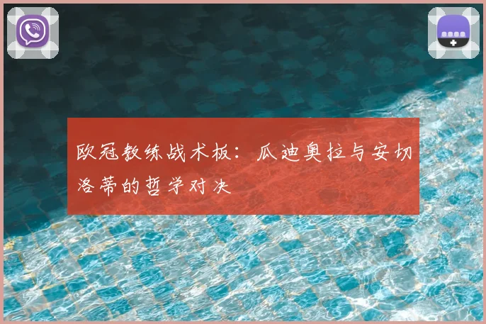 欧冠教练战术板：瓜迪奥拉与安切洛蒂的哲学对决